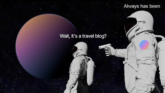 Photo of Ohio astronauts meme, with the text: 'Wait, it's a travel blog?' to which the other astronaut, weilding a gun, says, 'Always has been'